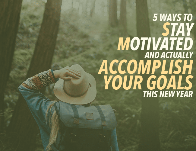 How to Achieve Goals: 5 Ways to Stay Motivated and Actually Accomplish Your Goals