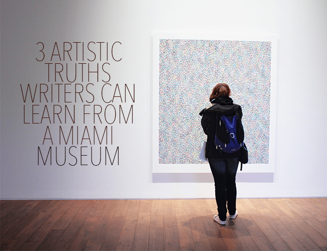 The Writer's Studio: 3 Artistic Truths Writers Can Find in a Miami Museum