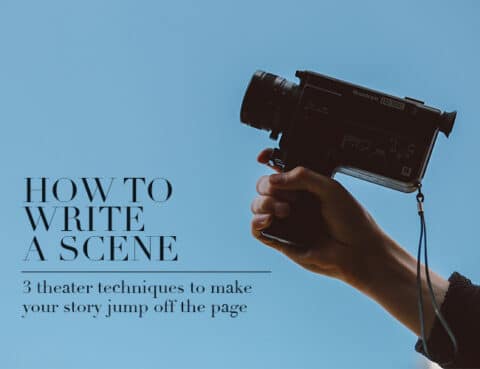 How to Write a Scene: 3 Theater Techniques to Make Your Story Jump Off ...