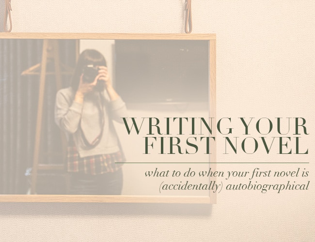 Writing Your First Novel: What to Do When Your First Novel Is (Accidentally) Autobiographical