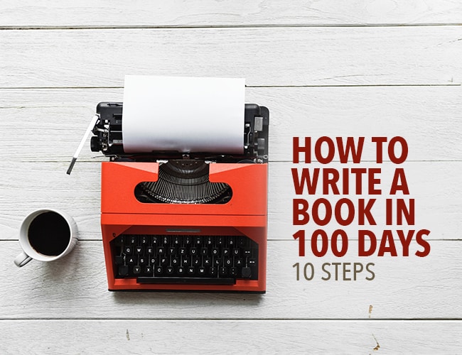 How to Write a Book in 100 Days: 10 Steps