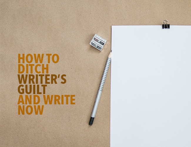 How to Ditch Writer's Guilt and Write Now