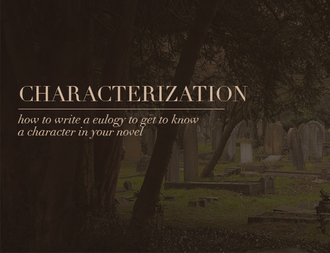 Characterization: How to Write a Eulogy to Get to Know a Character in Your Novel