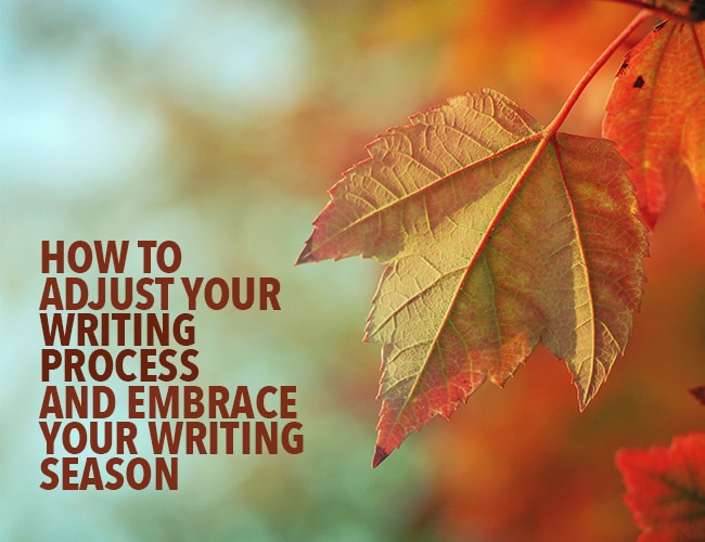 How to Adjust Your Writing Process to Embrace Your Writing Season