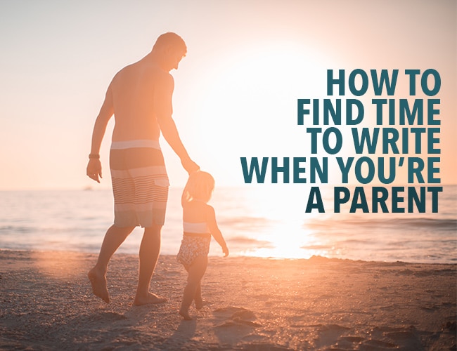 How to Find Time to Write When You’re a Parent