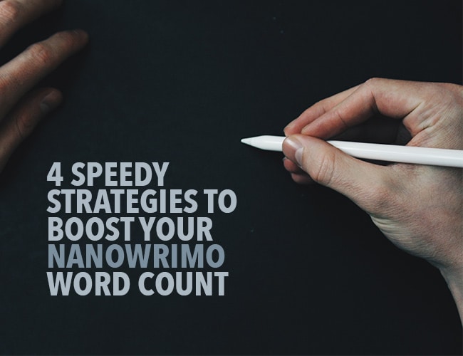 4 Speedy Strategies to Boost Your NaNoWriMo Word Count