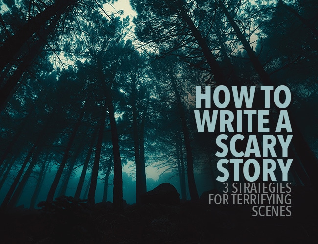 How to Write a Scary Story: 3 Strategies for Terrifying Scenes