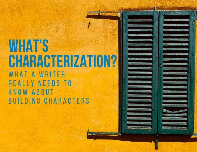 What’s Characterization? What a Writer Really Needs to Know