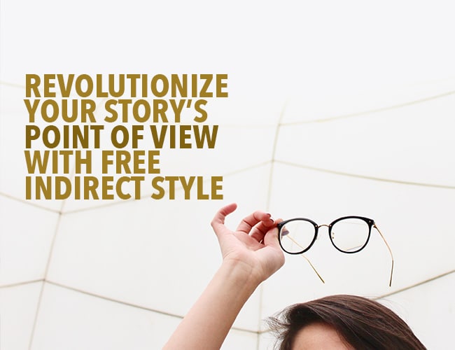 Revolutionize Your Story's Point of View With Free Indirect Style