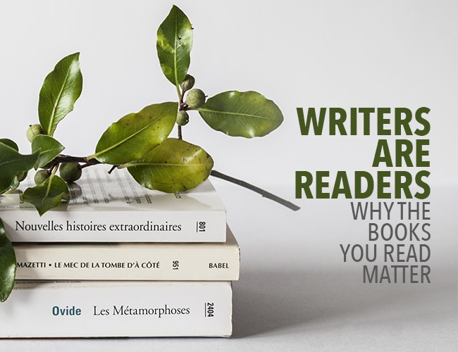 Writers Are Readers: Here's Why the Books You Read Matter