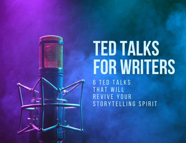 TED Talks for Writers: 6 TED Talks That Will Revive Your Storytelling Spirit