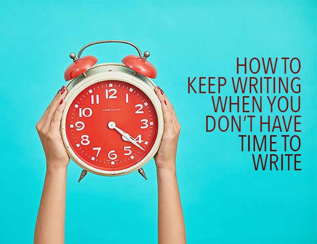 How to Keep Writing When You Don’t Have Time to Write