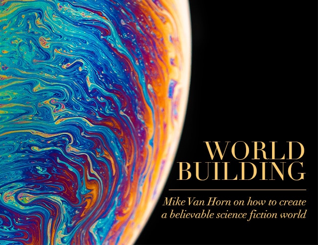 Mike Van Horn on World Building: How to Create a Believable Science Fiction World