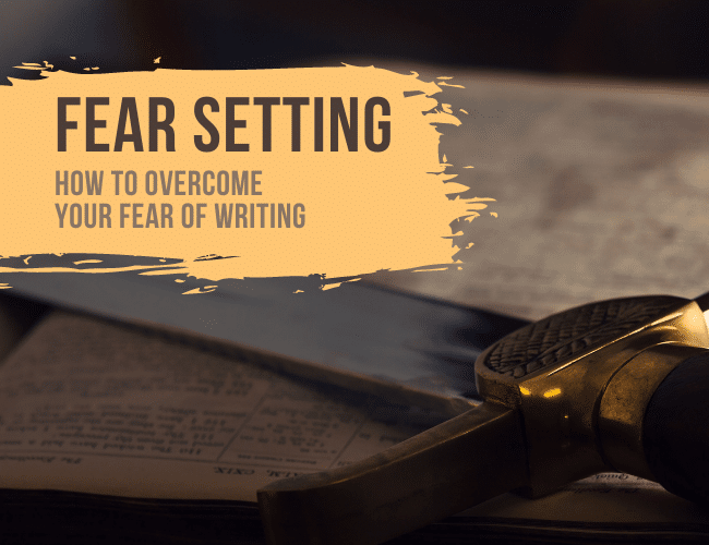 Fear Setting: How to Overcome Your Fear of Writing