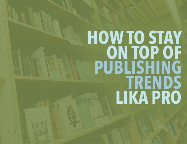 How to Stay on Top of Publishing Trends Like a Pro