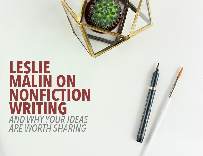 Leslie Malin on Nonfiction Writing and Why Your Ideas Are Worth Sharing