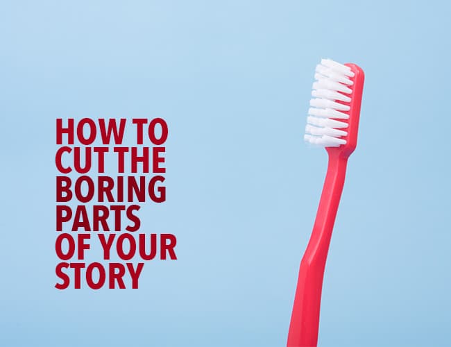 Boring Writing: How to Cut the Boring Parts of Your Story