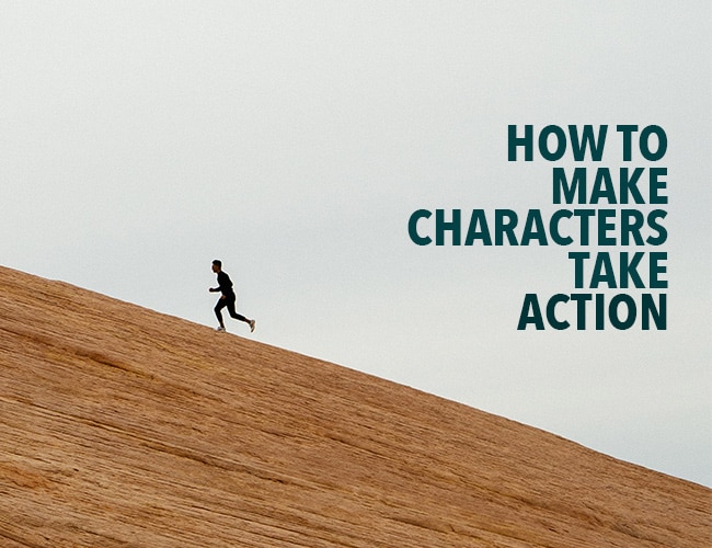 How to Make Characters Take Action (And Make Writers Take Action, Too)