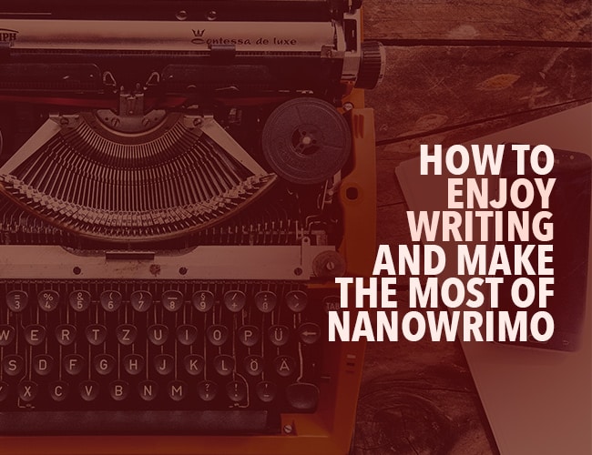 How to Enjoy Writing and Make the Most of NaNoWriMo