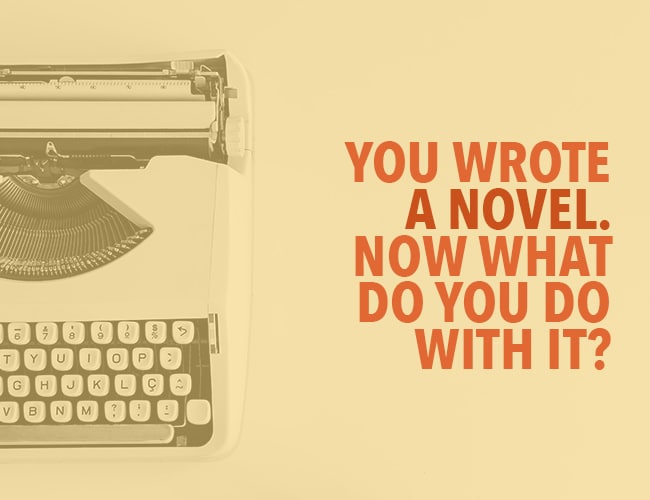 You Wrote a Novel. Now What Do You Do With It?