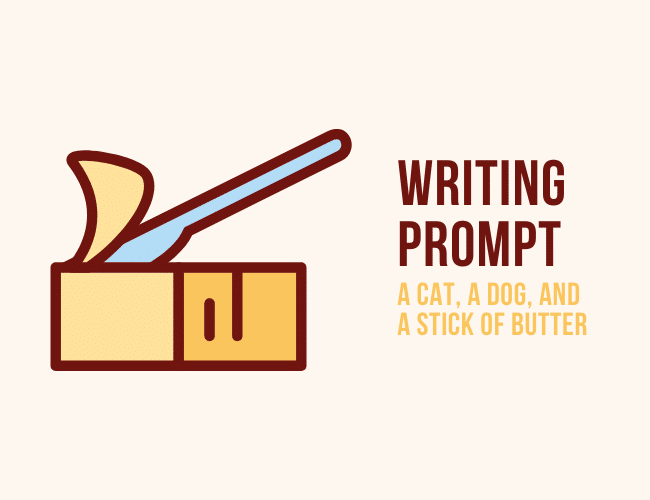 A Writing Prompt From a Cat, A Dog, and a Stick of Butter