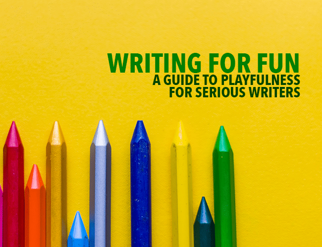 Writing for Fun: A Guide to Playfulness for Serious Writers