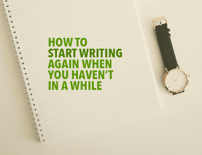 How to Start Writing Again When You Haven’t in a While