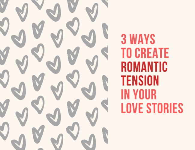 3 Ways to Create Romantic Tension in Your Love Stories