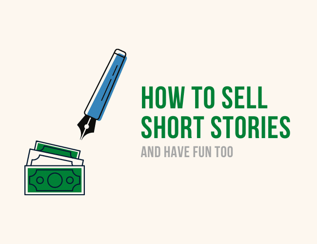 How to Sell Short Stories for Money and Have More Fun Doing It
