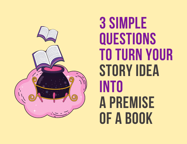 3 Simple Questions to Turn Your Book Idea Into the Premise of a Book