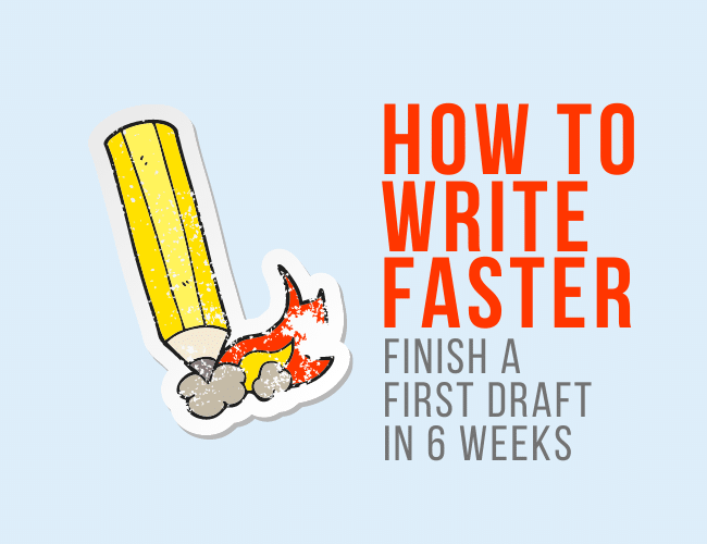 How to Write Faster: Writing Tips to Finish a First Draft in 6 Weeks