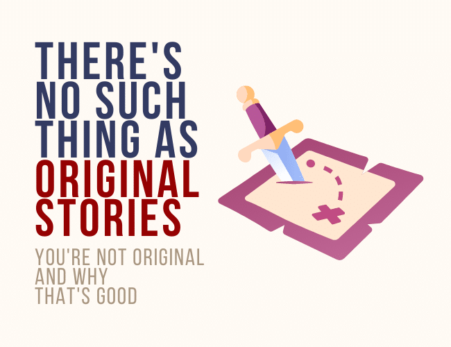 There’s No Such Thing as Original Stories: You’re Not Original and Why That’s Good