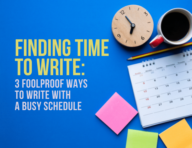 Finding Time to Write: 3 Foolproof Ways to Write With a Busy Schedule