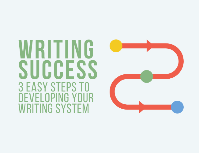 Writing Success: 3 Easy Steps to Develop Your Writing System