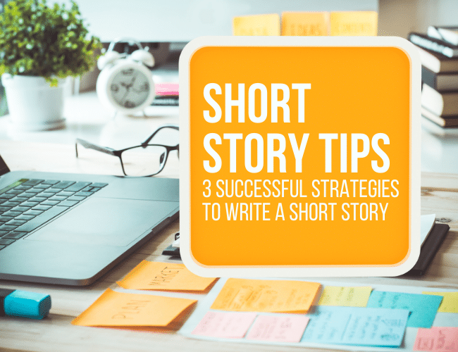 Short Story Tips: 3 Successful Strategies to Write a Short Story