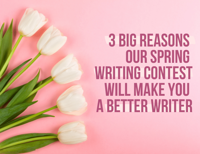 3 Big Reasons Our Spring Writing Contest Will Make You a Better Writer