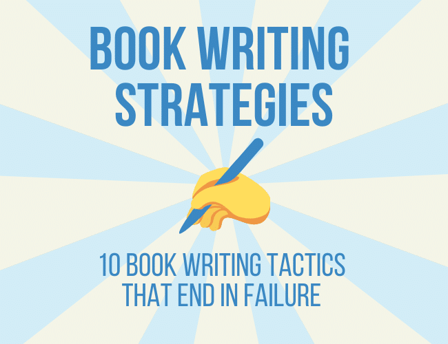 Book Writing Strategies: 10 Book Writing Tactics that End in Failure