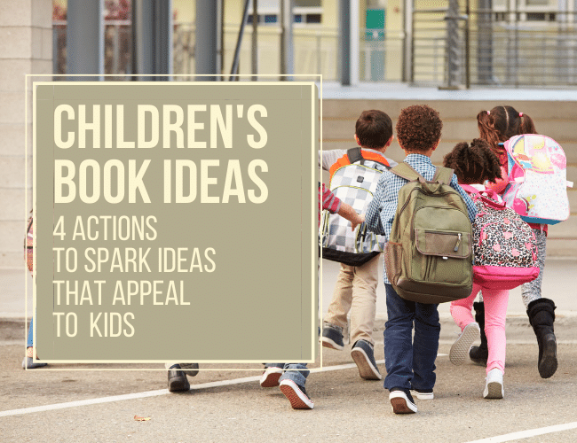 Children's Book Ideas: 4 Actions to Spark Ideas That Appeal to Kids