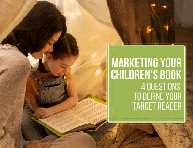 Marketing Your Children’s Book: 4 Questions to Define Your Target Reader