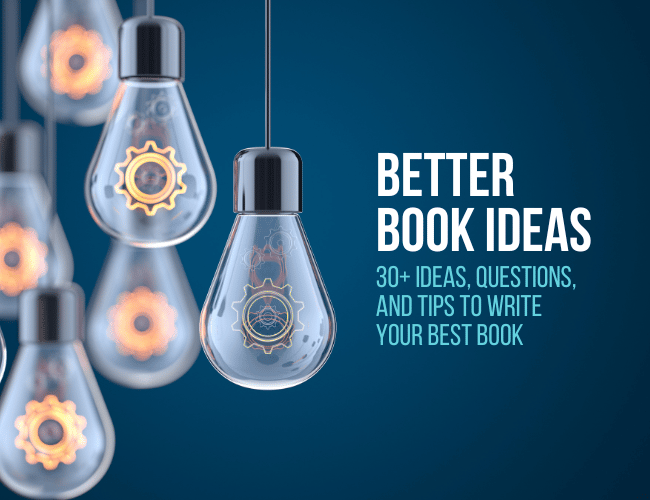 Better Book Ideas: 30+ Book Ideas and Tips to Write Your Best Book