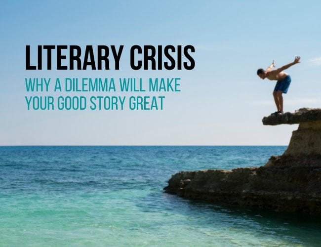 Literary Crisis: Why a Dilemma Will Make Your GOOD Story GREAT