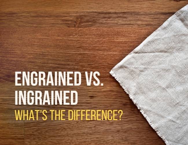 Engrained vs. Ingrained: What’s the Difference?
