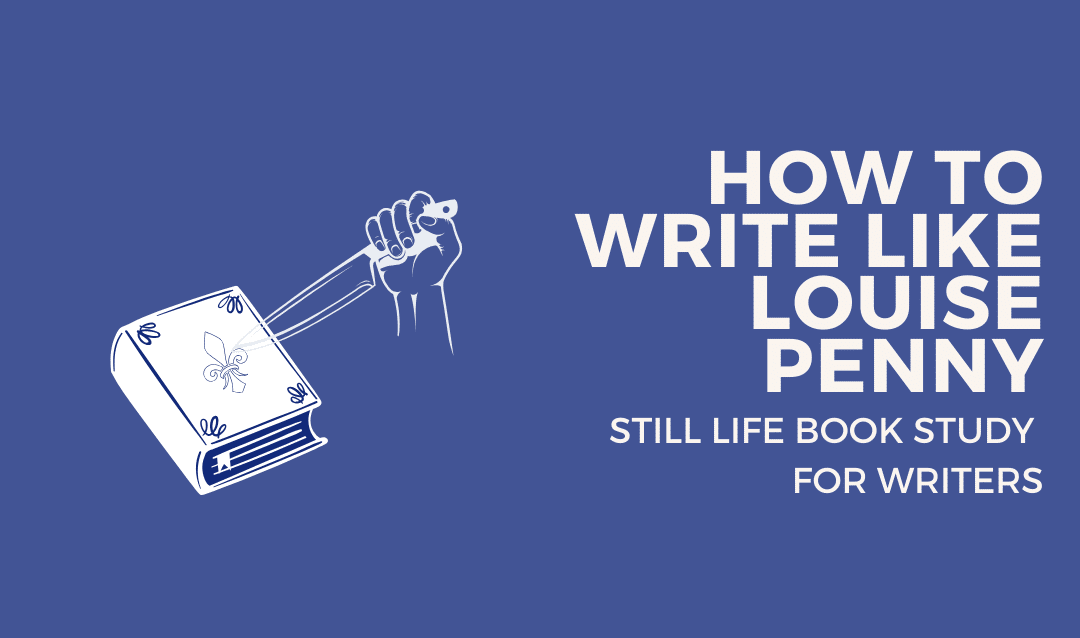 How to Write Like Louise Penny: A Still Life Book Study for Writers